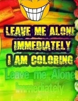 Paperback Leave Me Alone Immediately I am Coloring Part 19: An Adult coloring book