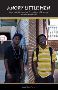 Paperback Angry Little Men: Hypermasculinty, Academic Disconnect, and Mentoring African American Males Book