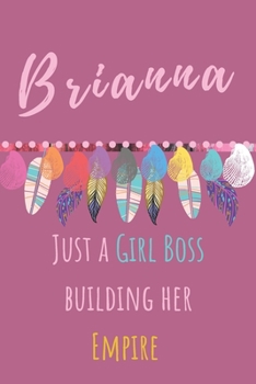 Brianna. Just A Girl Boss Building Her Empire: Beautiful Personalised Motivational Feathers Bohemian Notebook/Journal/Diary To Write In For Women, ... (Composition Notebook 110 Lined Pages, 6x9)