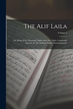 The Alif Laila: Or, Book of the Thousand Nights and One Night, Commonly Known As 'the Arabian Nights' Entertainments'; Volume 3