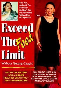 Paperback Exceed the Feed Limit Without Getting Caught!: Out of the Fat Lane Into a Slimmer, Healthier Life Without Diets or Deprivation Book