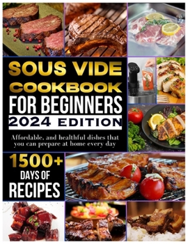 Paperback Sous vide cookbook for beginners 2024: 1500+ days of tasty, affordable, and healthful dishes that you can prepare at home every day Book