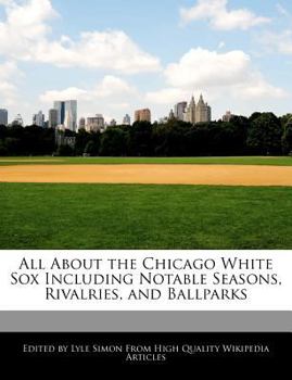 All about the Chicago White Sox Including Notable Seasons, Rivalries, and Ballparks