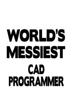 Paperback World's Messiest Cad Programmer: Original Cad Programmer Notebook, Cad/Cam Programmer Journal Gift, Diary, Doodle Gift or Notebook - 6 x 9 Compact Siz Book