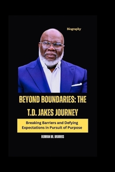 Paperback Beyond Boundaries: The T.D. Jakes Journey: Breaking Barriers and Defying Expectations in Pursuit of Purpose Book