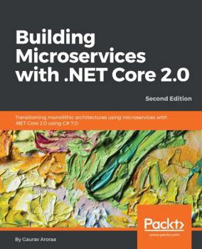 Paperback Building Microservices with .NET Core 2.0: Transitioning monolithic architectures using microservices with .NET Core 2.0 using C# 7.0 Book