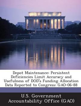 Paperback Depot Maintenance: Persistent Deficiencies Limit Accuracy and Usefulness of DOD's Funding Allocation Data Reported to Congress: GAO-06-88 Book