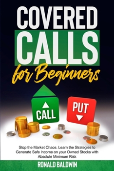 Paperback Covered Calls: Stop the Market Chaos. Learn the Strategies to Generate Safe Income on your Owned Stocks with Absolute Minimum Risk Book
