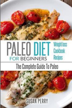 Paperback Paleo For Beginners: Paleo Diet - The Complete Guide To Paleo - Paleo Cookbook, Paleo Recipes, Paleo Weight Loss Book