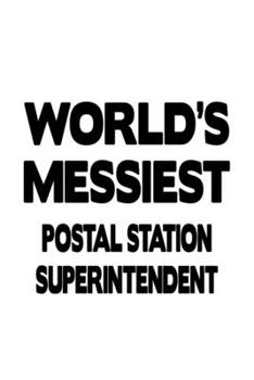 World's Messiest Postal Station Superintendent: Best Postal Station Superintendent Notebook, Journal Gift, Diary, Doodle Gift or Notebook | 6 x 9 Compact Size- 109 Blank Lined Pages