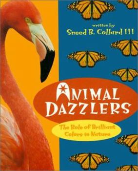 Animal Dazzlers: The Role of Brilliant Colors in Nature (First Book)