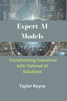 Expert AI Models: Transforming Industries with Tailored AI Solutions (Books on Tech)