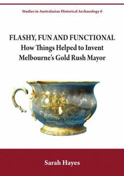 Paperback Flashy, Fun and Functional: How Things Helped to Invent Melbourne's Gold Rush Mayor Book