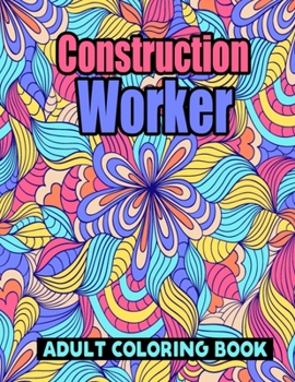 Paperback Construction Worker Adult Coloring Book: Construction Worker Retirement Gift Ideas for Relaxation - Personalized Gifts for Construction Workers, Best Book