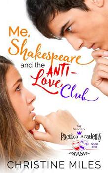 Me, Shakespeare and the Anti-Love Club - Book #1 of the Pacifica Academy Drama