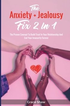 Paperback The Anxiety + Jealousy Fix 2 In 1: The Proven Concept To Build Trust In Your Relationship And End Your Insecurity Forever Book