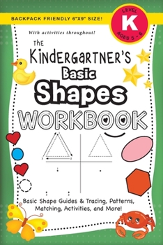 Paperback The Kindergartner's Basic Shapes Workbook: (Ages 5-6) Basic Shape Guides and Tracing, Patterns, Matching, Activities, and More! (Backpack Friendly 6"x [Large Print] Book