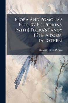 Flora And Pomona's Fête, By E.s. Perkins. [with] Flora's Fancy Fête, A Poem. [another]