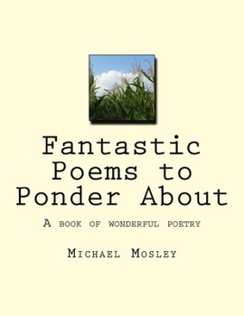 Paperback Fantastic Poems to Ponder About: A book of wonderful poetry Book