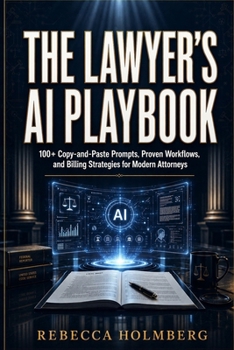 The Lawyer's AI Playbook: 100+ Copy-and-Paste Prompts, Proven Workflows, and Billing Strategies for Modern Attorneys