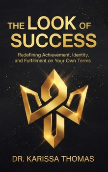 Look of Success : Redefining Achievement, Identity, and Fulfillment on Your Own Terms