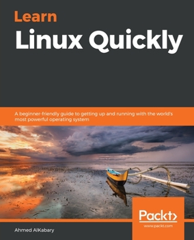 Paperback Learn Linux Quickly: A beginner-friendly guide to getting up and running with the world's most powerful operating system Book