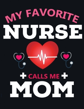 My favorite nurse calls me Mom: Nurse Journal Nursing Students Notebook Gift for Nurses 8.5x11 inches