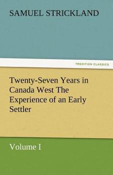 Paperback Twenty-Seven Years in Canada West the Experience of an Early Settler (Volume I) Book