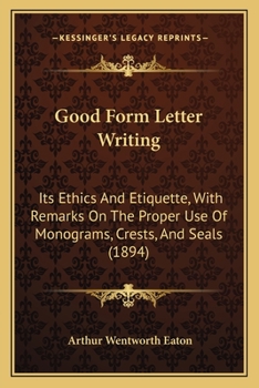 Paperback Good Form Letter Writing: Its Ethics And Etiquette, With Remarks On The Proper Use Of Monograms, Crests, And Seals (1894) Book