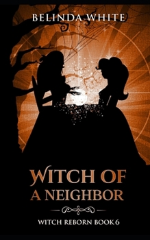 Witch of a Neighbor - Book #6 of the Witch Reborn