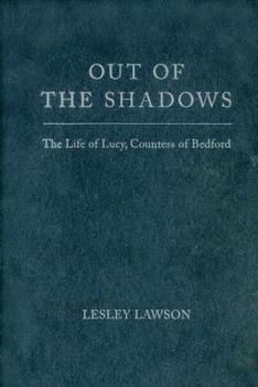 Hardcover Out of the Shadows: The Life of Lucy, Countess of Bedford Book