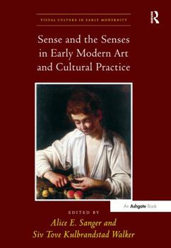 Sense and the Senses in Early Modern Art and Cultural Practice - Book  of the Visual Culture in Early Modernity