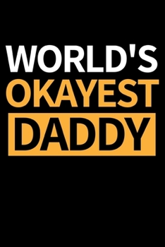World's Okayest Daddy: Funny Dad Notebook/Journal (6” X 9”) Best Father Gift For Birthday Or Christmas