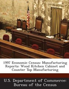 Paperback 1997 Economic Census: Manufacturing Reports: Wood Kitchen Cabinet and Counter Top Manufacturing Book