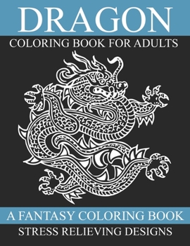 Dragon Coloring Book for Adults: A Super Amazing Dragon Coloring Activity Book for Adults.Relaxation And Meditation Designs, Book Size 8.5x 11.Great Gift for Adults And Teenagers Boys & Girls.