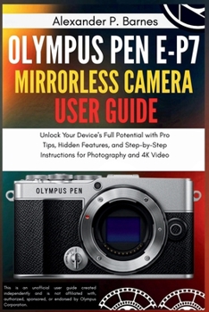 Paperback Olympus Pen E-P7 Mirrorless Camera User Guide: Unlock Your Device's Full Potential with Pro Tips, Hidden Features, and Step-by-Step Instructions for P Book