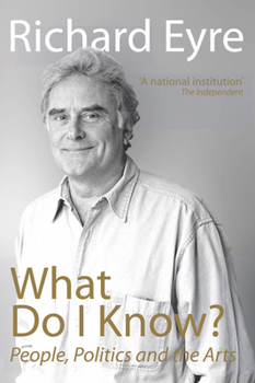 Hardcover What Do I Know?: People, Politics and the Arts Book