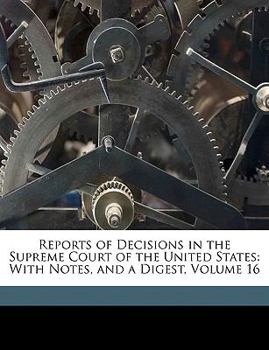 Paperback Reports of Decisions in the Supreme Court of the United States: With Notes, and a Digest, Volume 16 Book