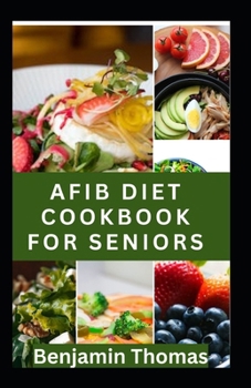 Paperback Afib Diet Cookbook for Seniors: Healthy and Delicious AFIB Diet Recipes to Manage Atrial Fibrillation and Heart Disease Book