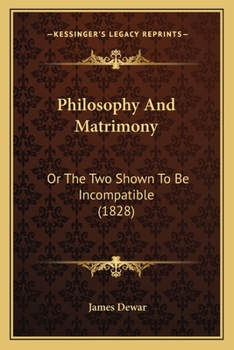 Paperback Philosophy And Matrimony: Or The Two Shown To Be Incompatible (1828) Book