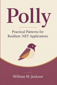 Polly: Practical Patterns for Resilient .NET Applications