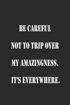 Paperback Be careful not to trip over my amazingness. It's everywhere. Notebook Journal Book