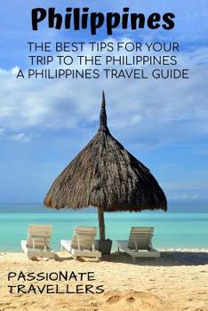 Paperback Philippines: The Best Tips For Your Trip To The Philppines - A Philippines Travel Guide Book