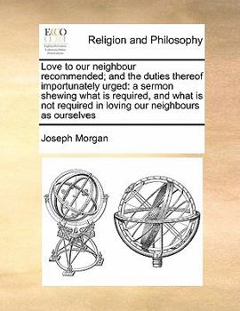 Paperback Love to our neighbour recommended; and the duties thereof importunately urged: a sermon shewing what is required, and what is not required in loving o Book