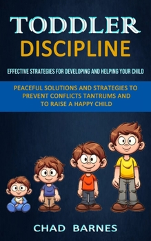 Paperback Toddler Discipline: Peaceful Solutions and Strategies to Prevent Conflicts Tantrums and to Raise a Happy Child (Effective Strategies for D Book