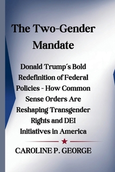 Paperback The Two-Gender Mandate: Donald Trump's Bold Redefinition of Federal Policies - How Common Sense Orders Are Reshaping Transgender Rights and DE Book