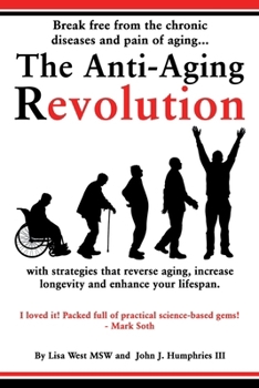 Paperback The Anti-Aging Revolution: Break free from the chronic diseases and pain of aging...with strategies that reverse aging, increase longevity and en Book