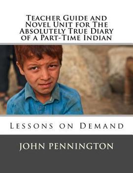 Paperback Teacher Guide and Novel Unit for The Absolutely True Diary of a Part-Time Indian: Lessons on Demand Book
