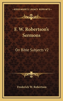 Hardcover F. W. Robertson's Sermons: On Bible Subjects V2 Book