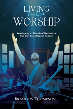 Paperback Living My Best Worship: Developing A Lifestyle of Worship Unto God That Lasts Beyond Sunday Book
